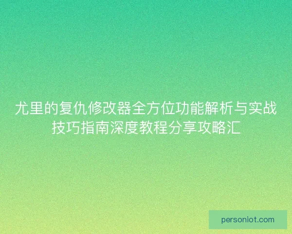 尤里的复仇修改器全方位功能解析与实战技巧指南深度教程分享攻略汇